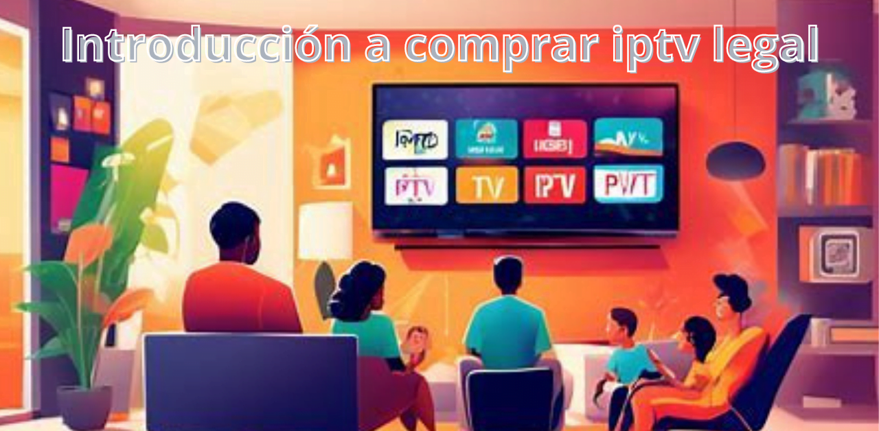 Introducción a comprar iptv legal